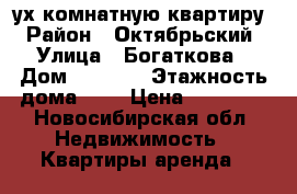 2 ух комнатную квартиру › Район ­ Октябрьский › Улица ­ Богаткова › Дом ­ 194/8 › Этажность дома ­ 9 › Цена ­ 20 000 - Новосибирская обл. Недвижимость » Квартиры аренда   